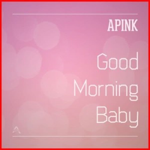 收听Apink的Good Morning Baby歌词歌曲