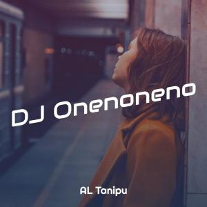 收听AL Tanipu的Dj Onenoneno (New Remix)歌词歌曲