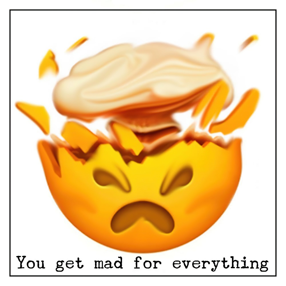 You Get Mad for Everything