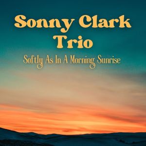 อัลบัม Softly As In A Morning Sunrise ศิลปิน Sonny Clark Trio