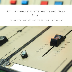 Album Let the Power of the Holy Ghost Fall On Me from The Falls-Jones Ensemble