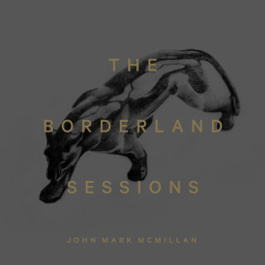 ดาวน์โหลดและฟังเพลง Borderland พร้อมเนื้อเพลงจาก John Mark McMillan