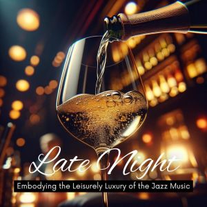 อัลบัม Late Night (Enjoying a Fine Glass of Champagne or Wine, Embodying the Leisurely Luxury of the Jazz Music) ศิลปิน Late Night Music Paradise