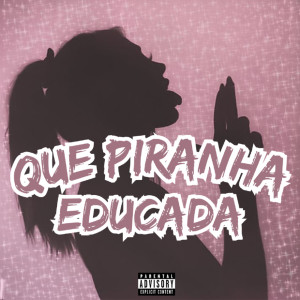 收聽VITÃO DIVULGA的QUE PIRANHA EDUCADA (Remastered 2025|Explicit)歌詞歌曲