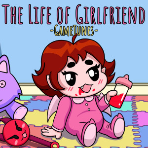 Dengarkan lagu The Life of Girlfriend nyanyian GameTunes dengan lirik