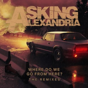 อัลบัม Where Do We Go From Here? The Remixes EP (Explicit) ศิลปิน Asking Alexandria