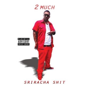 2 Much的專輯Sriracha Shit (Explicit)