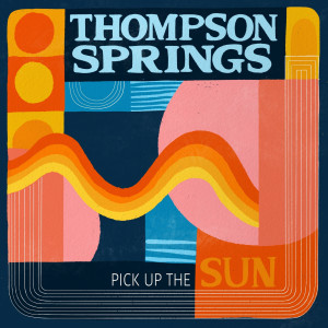 Dengarkan lagu Pick up the Sun nyanyian Thompson Springs dengan lirik
