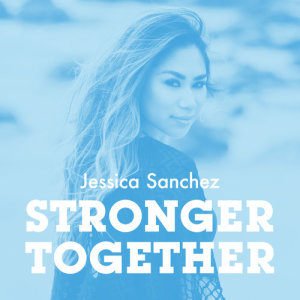 收聽Jessica Sanchez的Stronger Together歌詞歌曲