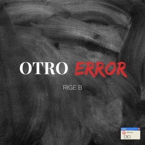 Listen to OTRO ERROR (Explicit) song with lyrics from RIGE B