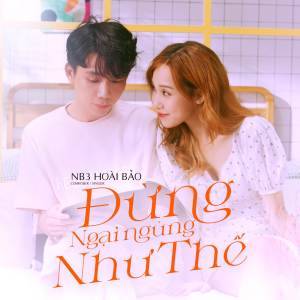收聽NB3 Hoài Bảo的Đừng Ngại Ngùng Như Thế歌詞歌曲