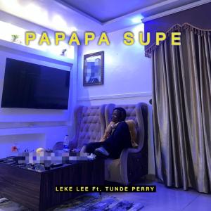ดาวน์โหลดและฟังเพลง Papapa Supe (feat. Tunde Perry) (Explicit) พร้อมเนื้อเพลงจาก Leke Lee