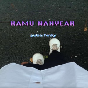 Listen to Kamu nanyeak song with lyrics from Putra Fvnky