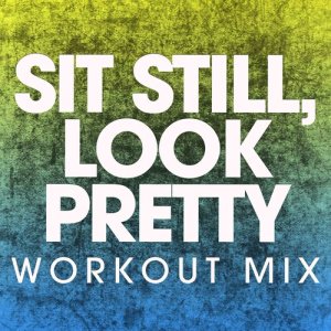 收聽Power Music Workout的Sit Still, Look Pretty (Extended Workout Mix)歌詞歌曲