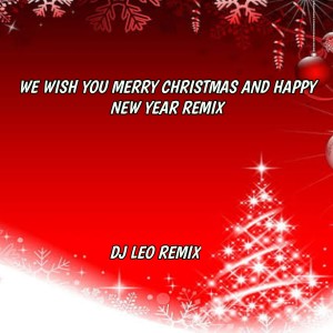 Album WE WISH YOU MERRY CHRISTMAS AND HAPPY NEW YEAR REMIX oleh DJ LEO REMIX