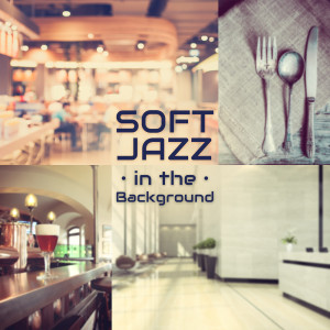 Soft Jazz Music Fantasy的專輯Soft Jazz in the Background (Music for Restaurant, Cafe, Bar, Museum, Lounge, Waiting Rooms)