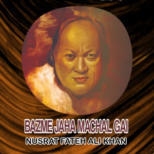 Album Bazme Jaha Machal Gai from Ustad Nusrat Fateh Ali Khan