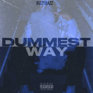 Listen to Dummest Way (Explicit) song with lyrics from bizzybazz