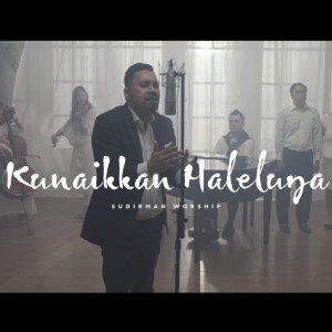 Dengarkan Kunaikkan Haleluya lagu dari Sudirman Worship dengan lirik