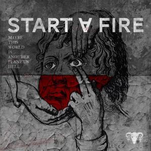 Start A Fire的專輯MAYBE THIS WORLD IS ANOTHER PLANET'S HELL (Explicit)