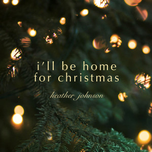 Dengarkan lagu I'll Be Home for Christmas nyanyian Heather Johnson dengan lirik