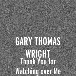 Dengarkan lagu Thank You for Watching over Me nyanyian Gary Thomas Wright dengan lirik