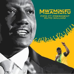 อัลบัม Mwaminifu (feat. Pipo & President Ruto William) ศิลปิน Pipo