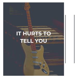 It Hurts to Tell You