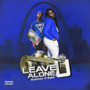 Listen to Leave U Alone (Explicit) song with lyrics from MsKiotic