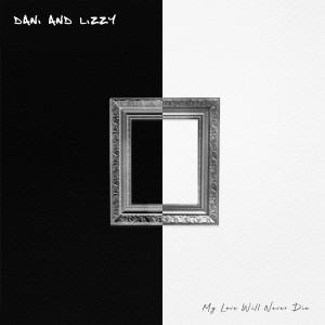 Dani and Lizzy的專輯My Love Will Never Die
