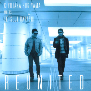 Album KIYOTAKA SUGIYAMA MEETS TETSUJI HAYASHI REUNITED from Kiyotaka Sugiyama