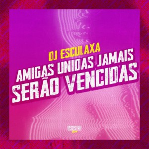 Listen to Amigas Unidas Jamais Serão Vencidas (Explicit) song with lyrics from DJ Esculaxa