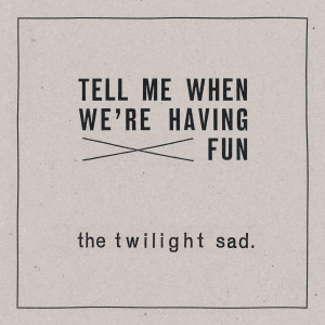 The Twilight Sad的專輯Tell Me When We're Having Fun