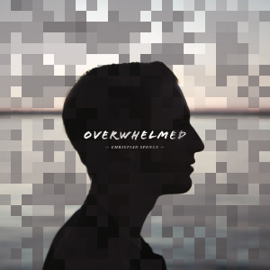ดาวน์โหลดและฟังเพลง Overwhelmed พร้อมเนื้อเพลงจาก Christian Spence