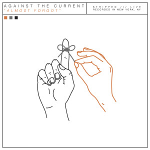 收聽Against the Current的Almost Forgot (Stripped Live) (Explicit) (Stripped Live|Explicit)歌詞歌曲