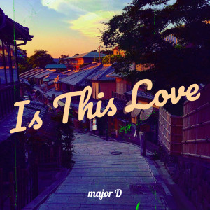 Is This Love dari Major D