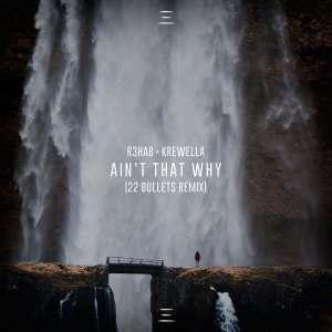 Listen to Ain't That Why (22 Bullets Remix) song with lyrics from R3hab