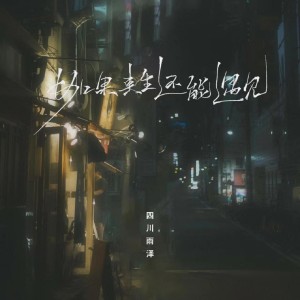 收聽四川雨澤的如果來生還能遇見（煙嗓版） (完整版)歌詞歌曲