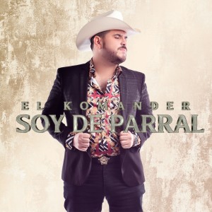 Listen to Soy De Parral song with lyrics from El Komander
