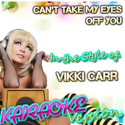 Can't Take My Eyes Off You (In the Style of Vikki Carr) [Karaoke Version] (Karaoke Version)