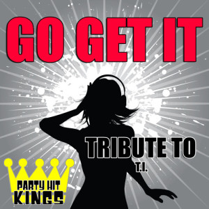 收聽Party Hit Kings的Go Get It (Tribute to T.I.) (Explicit)歌詞歌曲