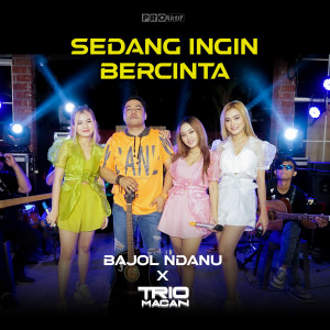 Dengarkan Sedang Ingin Bercinta lagu dari Bajol Ndanu dengan lirik