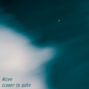 Listen to Closer to Quite song with lyrics from Allen
