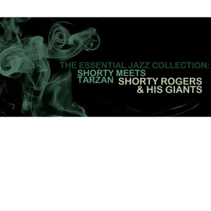 อัลบัม The Essential Jazz Collection: Shorty Meets Tarzan ศิลปิน Shorty Rogers & His Giants