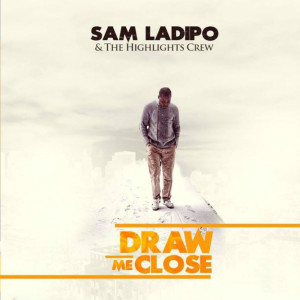收聽Sam Ladipo的Draw Me Close to You歌詞歌曲