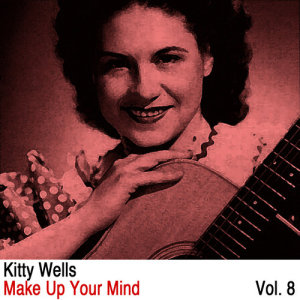 ดาวน์โหลดและฟังเพลง Make up Your Mind พร้อมเนื้อเพลงจาก Kitty Wells