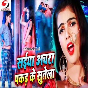 Album Saiya Achra Pakad Ke Sutela from Abhishek Lal