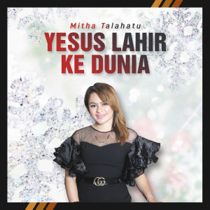 Dengarkan lagu Yesus Lahir Ke Dunia nyanyian Mitha Talahatu dengan lirik
