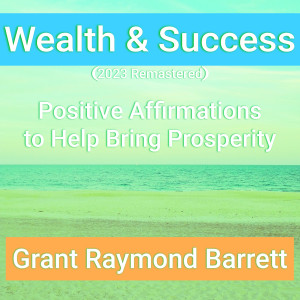 Listen to Wealth & Success - Positive Affirmations to Help Bring Prosperity (2023 Remastered) song with lyrics from Grant Raymond Barrett