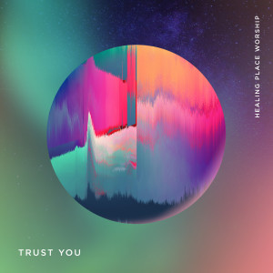 Listen to Trust You song with lyrics from Healing Place Worship